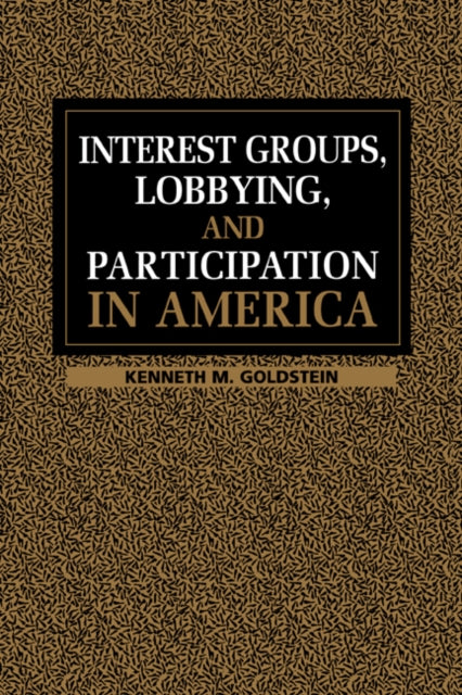 Book cover of: Interest Groups, Lobbying, and Participation in America. By: Kenneth M. Goldstein