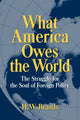 Book cover of: What America Owes the World. By: Henry William Brands