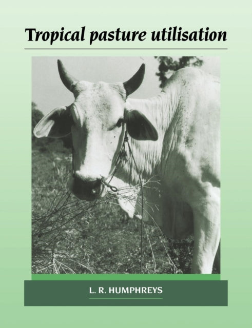 Book cover of: Tropical Pasture Utilisation. By: L. R. Humphreys