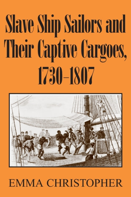 Book cover of: Slave Ship Sailors and Their Captive Cargoes, 1730-1807. By: Emma Christopher