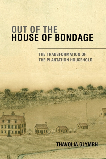 Book cover of: Out of the House of Bondage. By: Thavolia Glymph