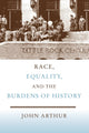 Book cover of: Race, Equality, and the Burdens of History. By: John Arthur