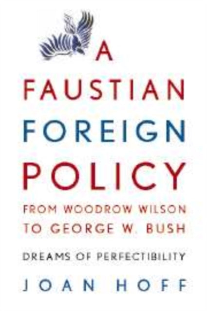 Book cover of: Faustian Foreign Policy from Woodrow Wilson to George W. Bush. By: Joan Hoff