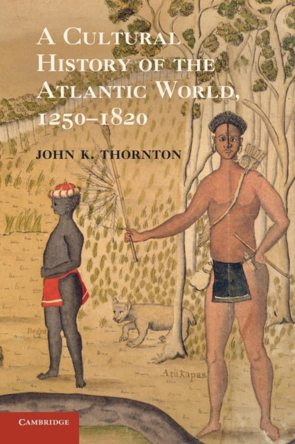 Book cover of: Cultural History of the Atlantic World, 1250–1820. By: John K. Thornton
