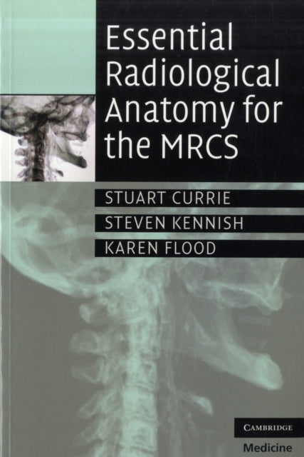 Book cover of: Essential Radiological Anatomy for the MRCS. By: Currie, Stuart Dr