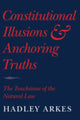 Book cover of: Constitutional Illusions and Anchoring Truths. By: Hadley Arkes