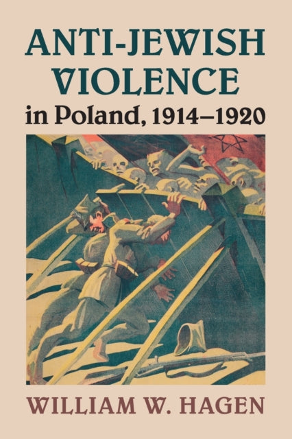 Book cover of: Anti-Jewish Violence in Poland, 1914–1920. By: William W. Hagen