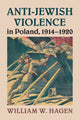 Book cover of: Anti-Jewish Violence in Poland, 1914–1920. By: William W. Hagen