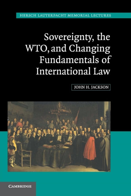 Book cover of: Sovereignty, the WTO, and Changing Fundamentals of International Law. By: John H. Jackson