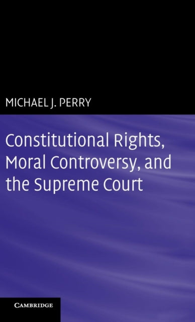 Book cover of: Constitutional Rights, Moral Controversy, and the Supreme Court. By: Michael J. Perry