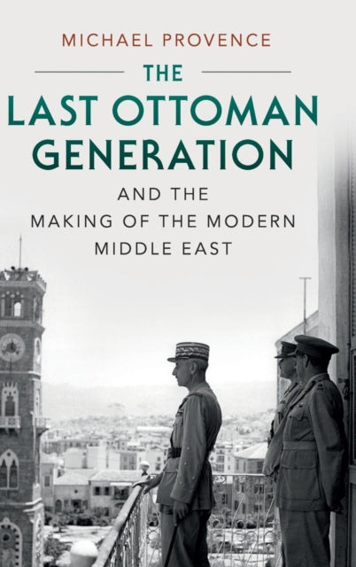 Book cover of: Last Ottoman Generation and the Making of the Modern Middle East. By: Michael Provence