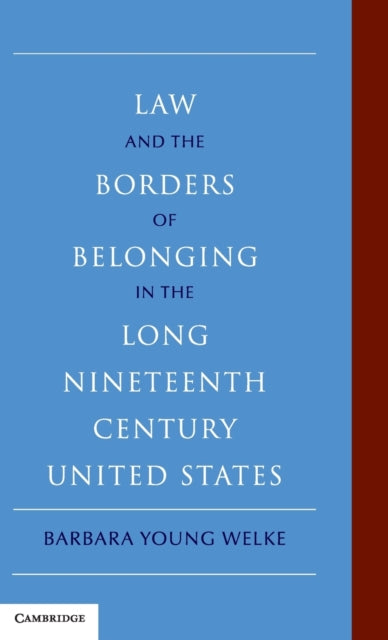 Book cover of: Law and the Borders of Belonging in the Long Nineteenth Century United States. By: Barbara Young Welke
