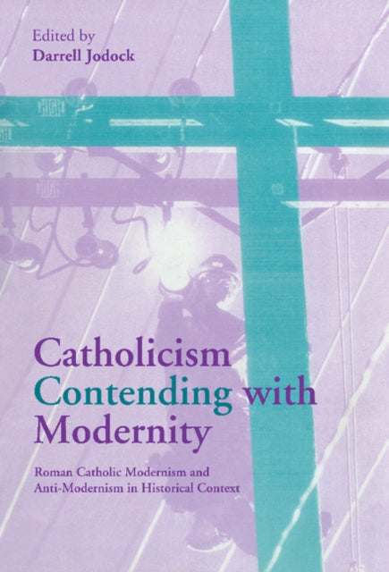 Book cover of: Catholicism Contending with Modernity. By: Darrell Jodock