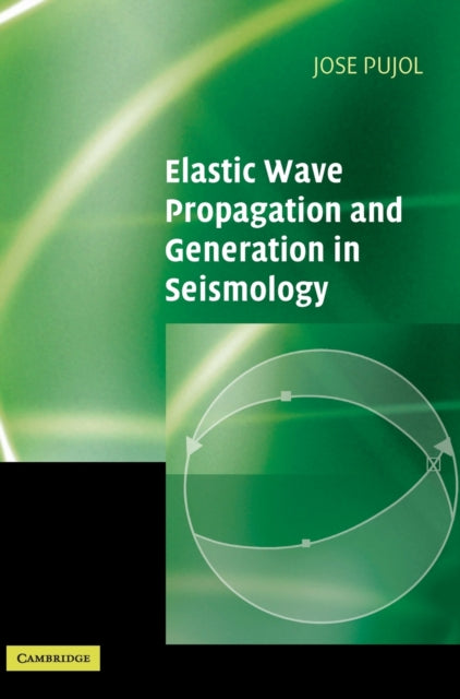 Book cover of: Elastic Wave Propagation and Generation in Seismology. By: Jose Pujol