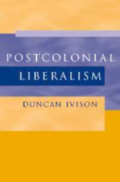 Book cover of: Postcolonial Liberalism. By: Duncan Ivison