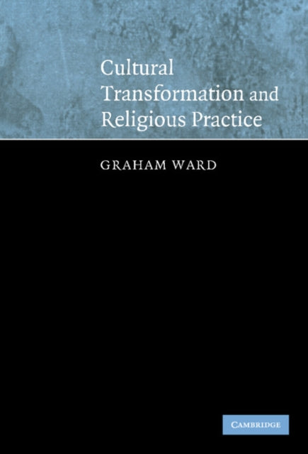 Book cover of: Cultural Transformation and Religious Practice. By: Graham Ward