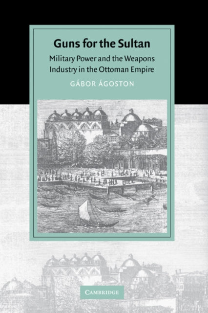 Book cover of: Guns for the Sultan. By: Gábor Ágoston