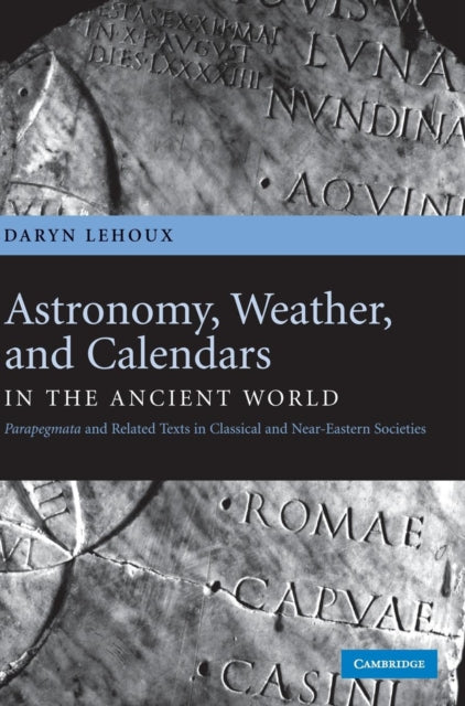 Book cover of: Astronomy, Weather, and Calendars in the Ancient World. By: Daryn Lehoux