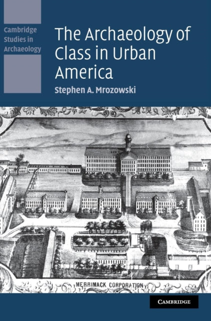 Book cover of: Archaeology of Class in Urban America. By: Stephen A. Mrozowski