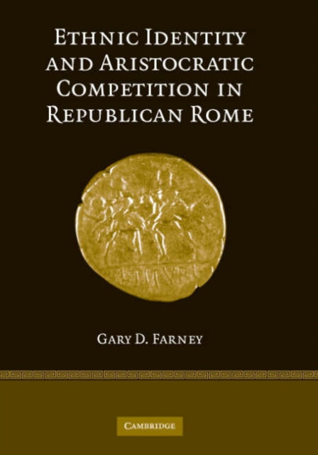 Book cover of: Ethnic Identity and Aristocratic Competition in Republican Rome. By: Gary D. Farney