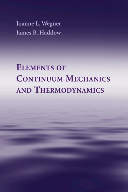 Book cover of: Elements of Continuum Mechanics and Thermodynamics. By: Joanne L. Wegner