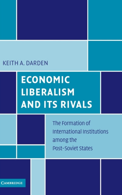 Book cover of: Economic Liberalism and Its Rivals. By: Keith A. Darden