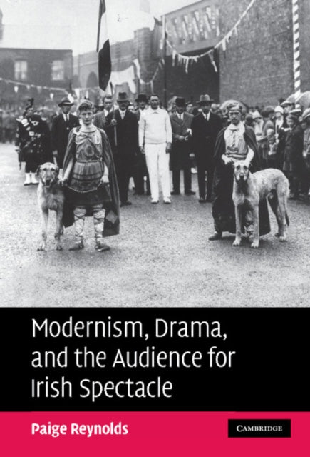 Book cover of: Modernism, Drama, and the Audience for Irish Spectacle. By: Paige Reynolds