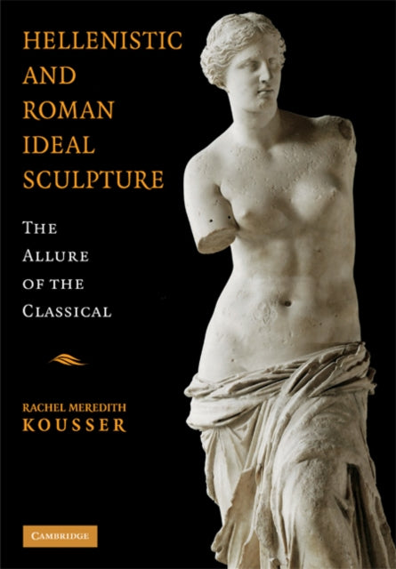 Book cover of: Hellenistic and Roman Ideal Sculpture. By: Rachel Kousser