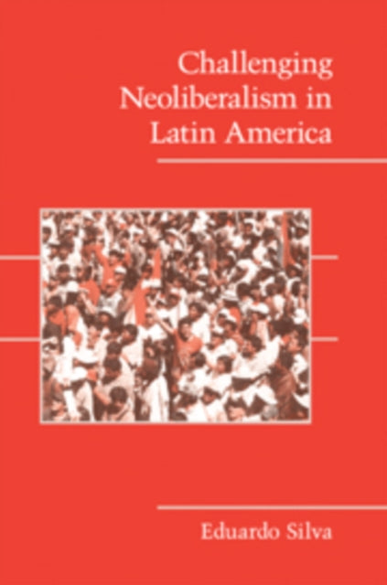 Book cover of: Challenging Neoliberalism in Latin America. By: Eduardo Silva