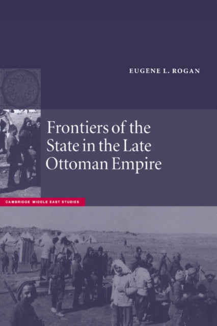 Book cover of: Frontiers of the State in the Late Ottoman Empire. By: Eugene L. Rogan