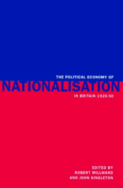 Book cover of: Political Economy of Nationalisation in Britain, 1920–1950