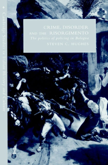 Book cover of: Crime, Disorder, and the Risorgimento. By: Steven C. Hughes