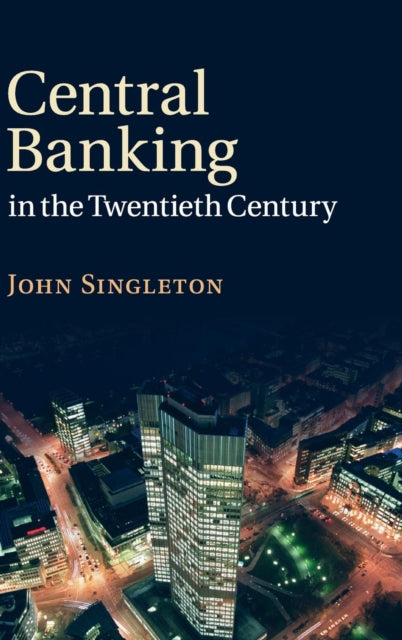 Book cover of: Central Banking in the Twentieth Century. By: John Singleton