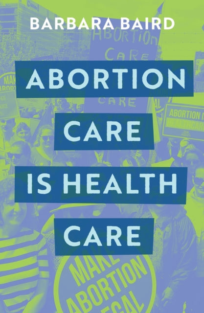 Book cover of: Abortion Care is Health Care. By: Barbara Baird