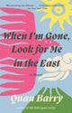 Book cover of: When I'm Gone, Look for Me in the East. By: Quan Barry