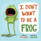 Book cover of: I Don't Want to Be a Frog. By: Dev Petty