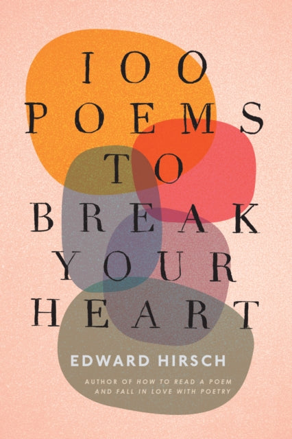 Book cover of: 100 Poems to Break Your Heart. By: Edward Hirsch