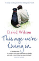 Book cover of: This Age We're Living In. By: David Wilson