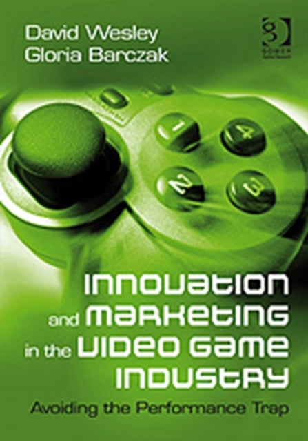 Book cover of: Innovation and Marketing in the Video Game Industry. By: David T. A. Wesley
