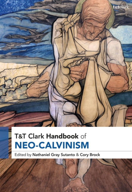 Book cover of: T&T Clark Handbook of Neo-Calvinism. By: Nathaniel Gray Sutanto