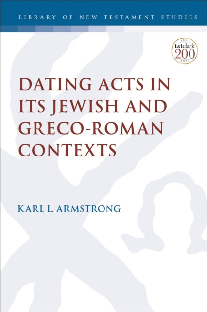 Book cover of: Dating Acts in its Jewish and Greco-Roman Contexts. By: Karl Leslie Armstrong