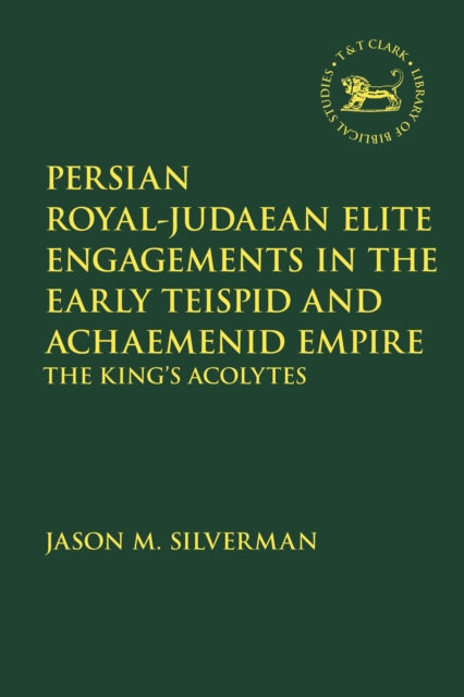 Book cover of: Persian Royal–Judaean Elite Engagements in the Early Teispid and Achaemenid Empire. By: Jason M. Silverman