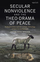 Book cover of: Secular Nonviolence and the Theo-Drama of Peace. By: Layton Boyd Friesen