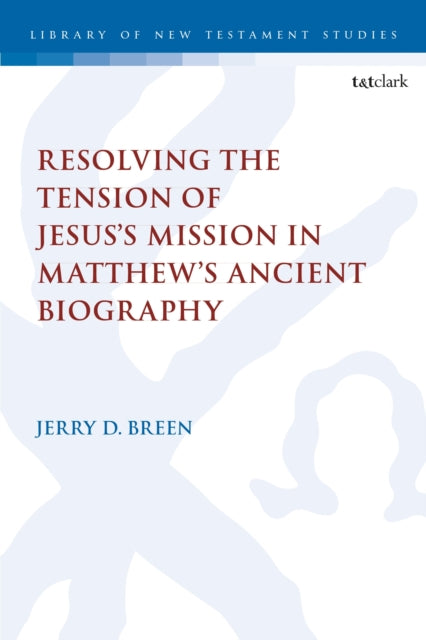 Book cover of: Resolving the Tension of Jesus's Mission in Matthew's Ancient Biography. By: Jerry D. Breen