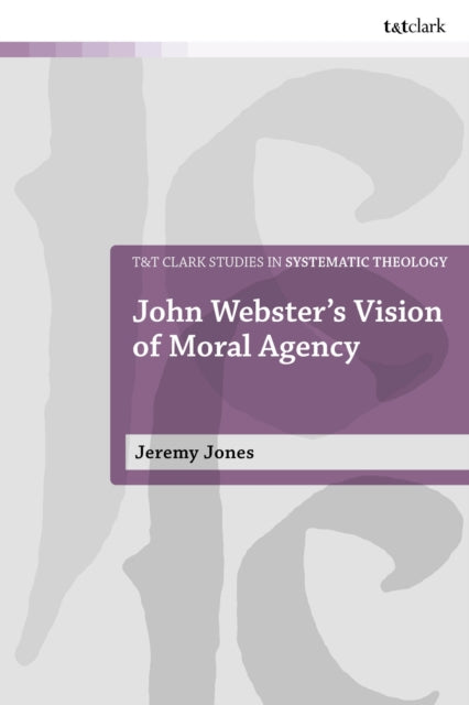 Book cover of: John Webster's Vision of Moral Agency. By: W. Jeremy Jones