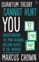 Quantum Theory Cannot Hurt You, Understanding the Mind-Blowing Building Blocks of the Universe 9780571315024 Marcus Chown