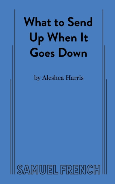 Book cover of: What to Send Up When It Goes Down. By: Aleshea Harris