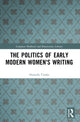 Book cover of: Politics of Early Modern Women's Writing