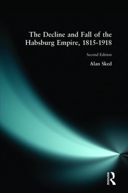 Book cover of: Decline and Fall of the Habsburg Empire, 1815-1918