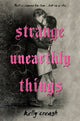 Book cover of: Strange Unearthly Things. By: Kelly Creagh